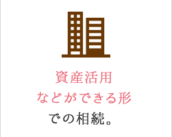 資産活用などができる形での相続